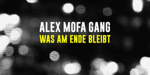 Beitragsbild des Blogbeitrags ALEX MOFA GANG – Was am ende bleibt – Video Premiere