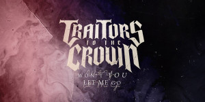 Beitragsbild des Blogbeitrags Traitors To The Crown veröffentlichen Won´t You Let Me Go – News 