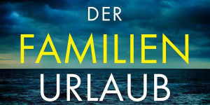 Beitragsbild des Blogbeitrags Der Familienurlaub – Eine perfekte Familie. Ein perfekter Urlaub. Ein perfekter Mord von Shalini Boland