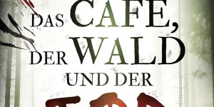 Beitragsbild des Blogbeitrags Das Café, der Wald und der Tod von Franziska Steinhauer