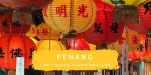 Beitragsbild des Blogbeitrags Penang zum Chinesischen Neujahrsfest 