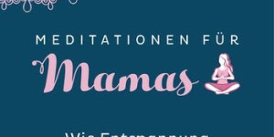 Beitragsbild des Blogbeitrags Meditationen für Mamas 