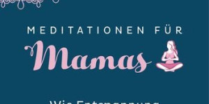 Beitragsbild des Blogbeitrags Meditationen für Mamas