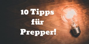 Beitragsbild des Blogbeitrags 10 Tipps für Prepper oder Leute die Prepper werden wollen! 