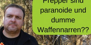 Beitragsbild des Blogbeitrags Prepper sind dumme, paranoide Waffennarren??