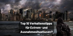Beitragsbild des Blogbeitrags Top 10 Verhaltenstipps für Extrem- und Ausnahmesituationen?
