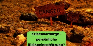Beitragsbild des Blogbeitrags Krisenvorsorge – persönliche Kriseneinschätzung?