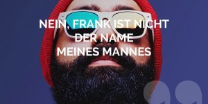 Beitragsbild des Blogbeitrags Nein, Frank ist nicht der Name meines Mannes 