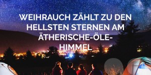 Beitragsbild des Blogbeitrags Weihrauch zählt zu den hellsten Sternen am Ätherische-Öle-Himmel 