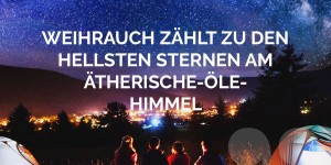 Beitragsbild des Blogbeitrags Weihrauch zählt zu den hellsten Sternen am Ätherische-Öle-Himmel