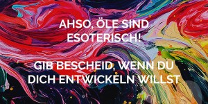Beitragsbild des Blogbeitrags Ahso, Öle sind esoterisch. Melde dich, wenn du es dir wert bist.