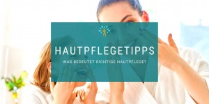 Beitragsbild des Blogbeitrags Hautpflege Tipps: Was bedeutet richtige und natürliche Pflege?
