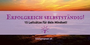 Beitragsbild des Blogbeitrags Selbstständig arbeiten – 15 Leitsätze für ein erfolgreiches Mindset