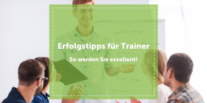 Beitragsbild des Blogbeitrags Erfolgstipps für Trainer – So werden Sie exzellent! 