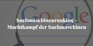 Beitragsbild des Blogbeitrags Suchmaschinenranking: Machtkampf der Suchmaschinen 