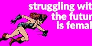 Beitragsbild des Blogbeitrags struggling with THE FUTURE IS FEMALE