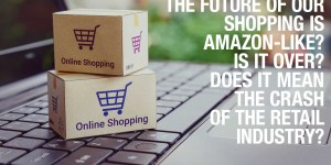 Beitragsbild des Blogbeitrags The future of our shopping is Amazon-like? Is it over? Does it mean the crash of the retail industry? 
