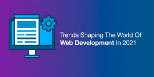 Beitragsbild des Blogbeitrags Trends Shaping The World Of Web Development In 2021 