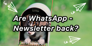 Beitragsbild des Blogbeitrags Are WhatsApp Newsletter back? Spoiler: Not really. But theres an alternative.