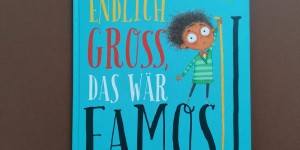 Beitragsbild des Blogbeitrags Endlich groß, das wär famos! Ein Bilderbuch übers Klein sein
