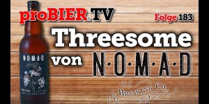 Beitragsbild des Blogbeitrags proBIER.TV – Threesome von Nomad | #183 | Craft Beer Review 