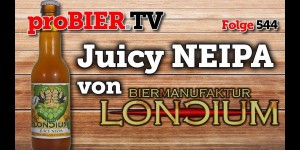 Beitragsbild des Blogbeitrags Juicy NEIPA von Loncium | proBIER.TV – Craft Beer Review #544 [4K] 