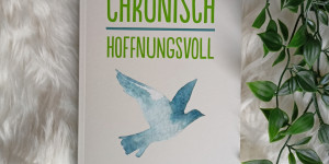 Beitragsbild des Blogbeitrags Buchtipp: Chronisch hoffnungsvoll – Stärke finden in einem Leben mit Krankheit 