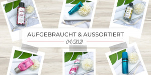Beitragsbild des Blogbeitrags Aufgebraucht und aussortiert – 04/2021