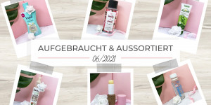 Beitragsbild des Blogbeitrags Aufgebraucht & aussortiert – 06/2021