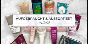 Beitragsbild des Blogbeitrags Aufgebraucht & aussortiert – April 2022 