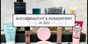 Beitragsbild des Blogbeitrags Aufgebraucht & aussortiert – Mai 2022 