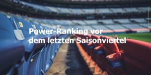 Beitragsbild des Blogbeitrags Power-Ranking vor dem letzten Saisonviertel 