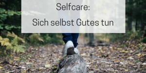 Beitragsbild des Blogbeitrags Selfcare: Sich selbst Gutes tun 