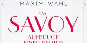 Beitragsbild des Blogbeitrags Rezension: Das Savoy - Aufbruch einer Familie - Maxim Wahl 