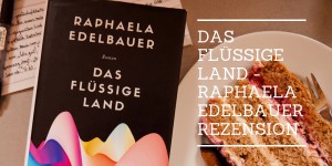 Beitragsbild des Blogbeitrags Das flüssige Land - Raphaela Edelbauer | Rezension 
