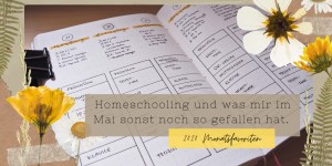 Beitragsbild des Blogbeitrags Homeschooling und was mir im Mai sonst noch so gefallen hat. | 2020 Monatsfavoriten Mai 