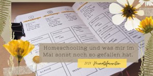 Beitragsbild des Blogbeitrags Homeschooling und was mir im Mai sonst noch so gefallen hat. | 2020 Monatsfavoriten Mai