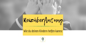 Beitragsbild des Blogbeitrags #4 Reizüberflutung bei Kindern 