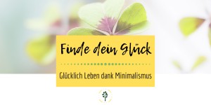 Beitragsbild des Blogbeitrags Glücklich Leben dank Minimalismus