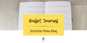 Beitragsbild des Blogbeitrags Stressfreier Mama-Alltag Dank Bullet Journal 