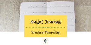 Beitragsbild des Blogbeitrags Stressfreier Mama-Alltag Dank Bullet Journal