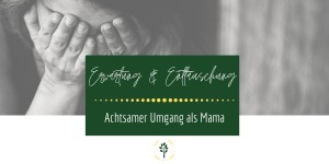 Beitragsbild des Blogbeitrags So gehst du achtsam mit Erwartung und Enttäuschung um!