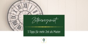 Beitragsbild des Blogbeitrags Zeitmanagement: 3 Tipps für mehr Zeit als Mutter