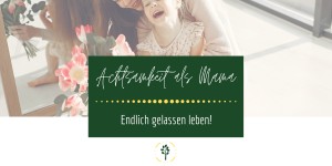 Beitragsbild des Blogbeitrags 7 Gründe für Achtsamkeit als Mama: endlich gelassen leben!