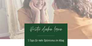 Beitragsbild des Blogbeitrags Positiv Denken lernen: 5 Tipps für mehr Optimismus