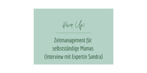 Beitragsbild des Blogbeitrags Zeitmanagement für Selbstständige Mamas (Interview mit Expertin Sandra)