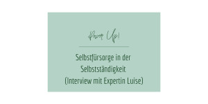 Beitragsbild des Blogbeitrags Selbstfürsorge in der Selbstständigkeit (Interview mit Expertin Luise) 