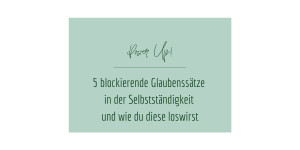 Beitragsbild des Blogbeitrags 5 blockierende Glaubenssätze in der Selbstständigkeit und wie du diese loswirst