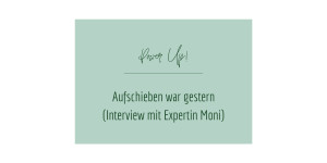 Beitragsbild des Blogbeitrags Aufschieben war gestern (Interview mit Expertin Moni) 