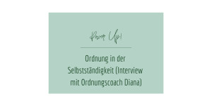 Beitragsbild des Blogbeitrags Ordnung in der Selbstständigkeit (Interview mit Ordnungscoach Diana)
